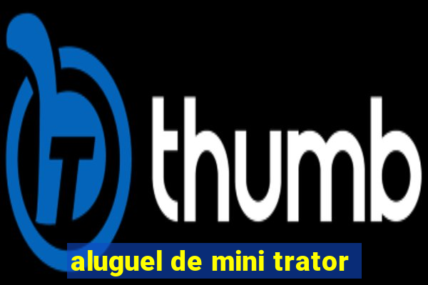 aluguel de mini trator